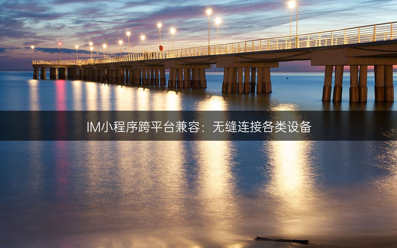 IM小程序跨平台兼容：无缝连接各类设备